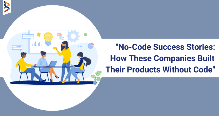 no-code-success-stories-how-these-companies-built-their-products-without-code